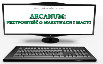 Arcanum: Przypowieść o Maszynach i Magyi ciekawostki
