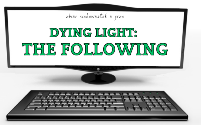10 ciekawostek o grze Dying Light: The Following