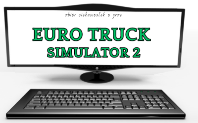 17 ciekawostek o grze Euro Truck Simulator 2