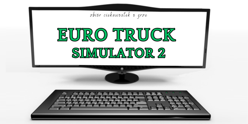 Euro Truck Simulator 2 ciekawostki