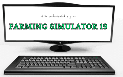 Farming Simulator 19 ciekawostki