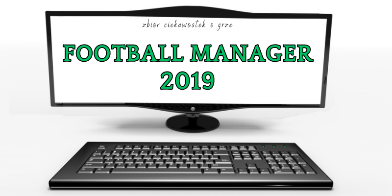 Football Manager 2019 ciekawostki