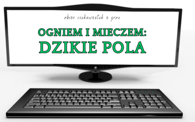 Ogniem i Mieczem: Dzikie Pola – 7 ciekawostek