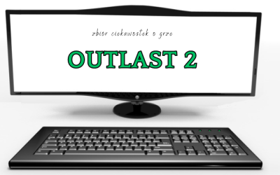 Outlast 2 ciekawostki