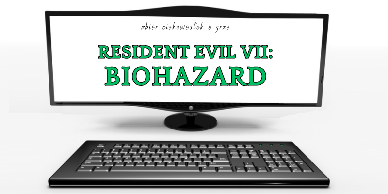 Resident Evil VII: Biohazard ciekawostki