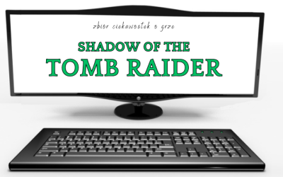 10 ciekawostek o grze Shadow of the Tomb Raider