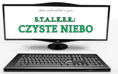 10 ciekawostek o grze S.T.A.L.K.E.R.: Czyste Niebo