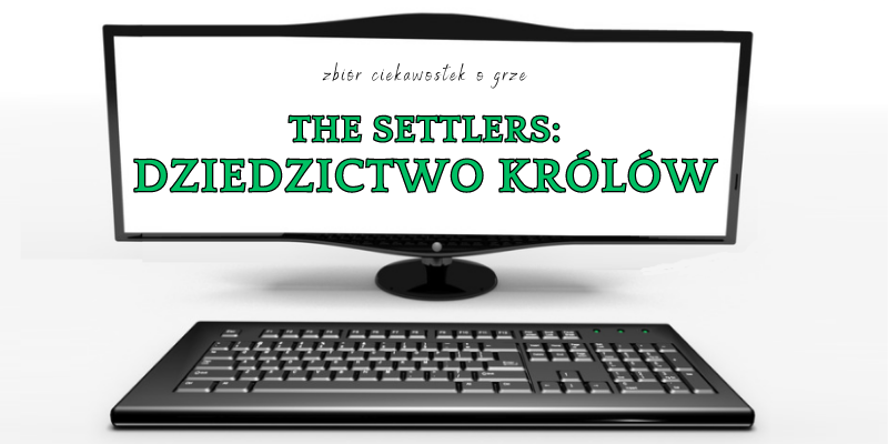 The Settlers: Dziedzictwo Królów ciekawostki